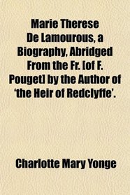 Marie Thrse De Lamourous, a Biography, Abridged From the Fr. [of F. Pouget] by the Author of 'the Heir of Redclyffe'.