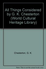 All Things Considered by G. K. Chesterton (World Cultural Heritage Library)