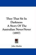 They That Sit In Darkness: A Story Of The Australian Never-Never (1897)
