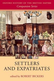 Settlers and Expatriates: Britons over the Seas (Oxford History of the British Empire. Companion)
