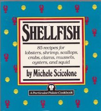 Shellfish: 85 recipes for lobsters, shrimp, scallops, crabs, clams mussels, oysters, and squid (Particular Palate Cookbook)