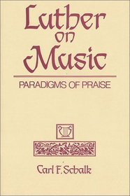 Luther on Music: Paradigms of Praise