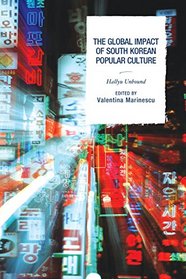 The Global Impact of South Korean Popular Culture: Hallyu Unbound