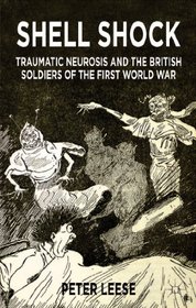 Shell Shock: Traumatic Neurosis and the British Soldiers of the First World War