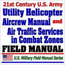 21st Century U.S. Army Utility Helicopter Aircrew Training Manual (TC 1-212) and Army Air Traffic Services Contingency and Combat Zone Operations (FM 1-120)