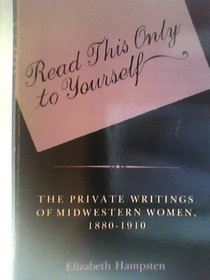 Read This Only to Yourself: The Private Writings of Midwestern Women, 1880-1910