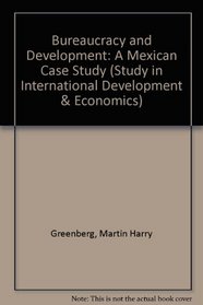 Bureaucracy and Development: A Mexican Case Study (Study in International Development & Economics)
