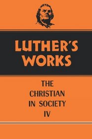 Luther's Works, Volume 47: Christian in Society IV (Luther's Works)