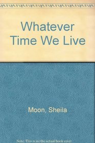 Whatever Time We Live