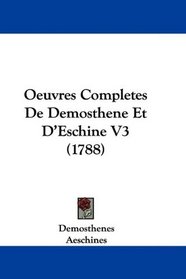 Oeuvres Completes De Demosthene Et D'Eschine V3 (1788) (French Edition)