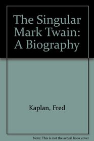 The Singular Mark Twain: A Biography