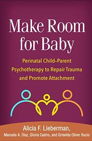Make Room for Baby: Perinatal Child-Parent Psychotherapy to Repair Trauma and Promote Attachment