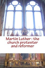 Martin Luther : the church protester and reformer (Men Study Collection)