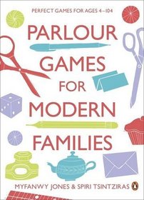 Parlour Games for Modern Families. Myfanwy Jones & Spiri Tsintziras