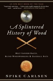 A Splintered History of Wood: Belt-Sander Races, Blind Woodworkers, and Baseball Bats