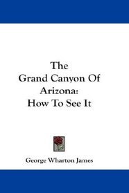 The Grand Canyon Of Arizona: How To See It