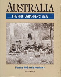Australia: A Photographer's View : From the 1850s to the Bicentenary