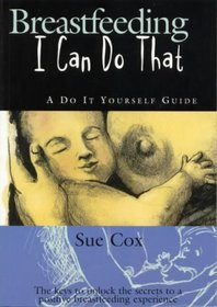 Breastfeeding: I Can Do That - A Do-it-yourself Guide