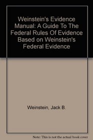 Weinstein's Evidence Manual: A Guide To The Federal Rules Of Evidence Based on Weinstein's Federal Evidence
