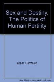 Sex and Destiny - The Politics of Human Fertility