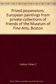 Prized possessions: European paintings from private collections of friends of the Museum of Fine Arts, Boston