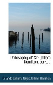 Philosophy of Sir William Hamilton, bart. ..