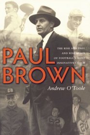 Paul Brown: The Rise and Fall and Rise Again of Football's Most Innovative Coach