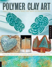 Polymer Clay Art: Projects and Techniques for Jewelry, Gifts, Figures, and Decorative Surfaces