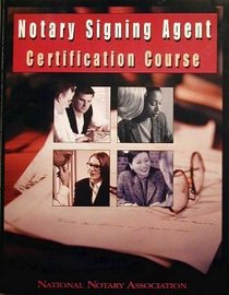Notary Signing Agent Certification Course: The Most Complete and Helpful Self-Education Program for Notary Signing Agents