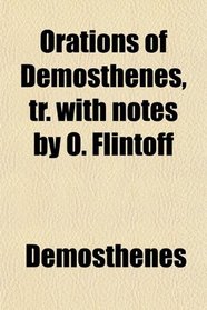 Orations of Demosthenes, tr. with notes by O. Flintoff