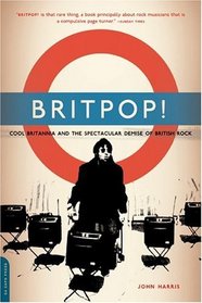 Britpop!: Cool Britannia and the Spectacular Demise of English Rock