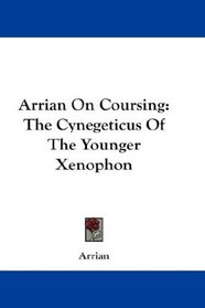 Arrian On Coursing: The Cynegeticus Of The Younger Xenophon