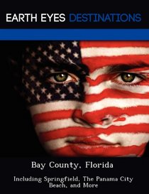 Bay County, Florida: Including Springfield, The Panama City Beach, and More