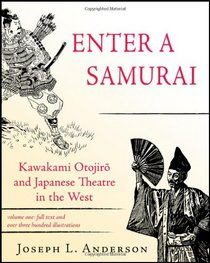 Enter a Samurai: Kawakami Otojiro and Japanese Theatre in the West, Volume 1
