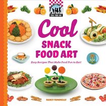 Cool Snack Food Art: Easy Recipes That Make Food Fun to Eat! (Cool Food Art)