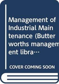 Management of Industrial Maintenance (Butterworths Management Library)