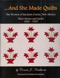 ...And She Made Quilts. The Women of San Juan New Mexico: Their Stories and Quilts 1890-1950