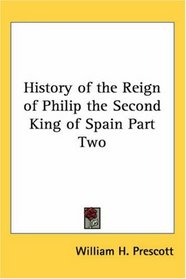 History of the Reign of Philip the Second, King of Spain, Part 2