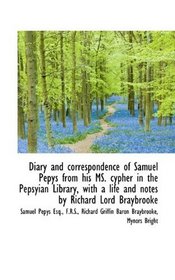 Diary and correspondence of Samuel Pepys from his MS. cypher in the Pepsyian Library, with a life an