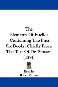 The Elements Of Euclid: Containing The First Six Books, Chiefly From The Text Of Dr. Simson (1874)