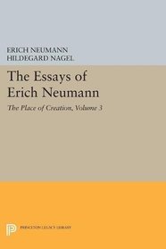 The Essays of Erich Neumann, Volume 3: The Place of Creation (Works by Erich Neumann)