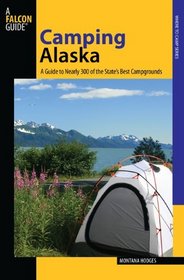 Camping Alaska: A Guide to Nearly 300 of the State's Best Campgrounds (Where to Climb)