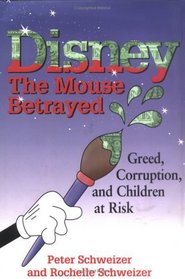 Disney: The Mouse Betrayed: Greed, Corruption and Children at Risk