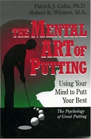 The Mental Art of Putting : Using Your Mind to Putt Your Best