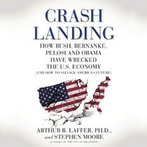 Crash Landing: How Bush, Bernanke, Pelosi and Obama Have Wrecked the U.S. Economy (And How to Salvage America's Future)