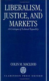 Liberalism, Justice,  and Markets: A Critique of Liberal Equality