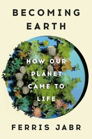 Becoming Earth: How Our Planet Came to Life