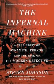 The Infernal Machine: A True Story of Dynamite, Terror, and the Rise of the Modern Detective