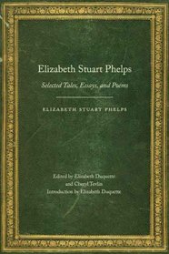 Elizabeth Stuart Phelps: Selected Tales, Essays, and Poems (Legacies of Nineteenth-Century American Women Writers)