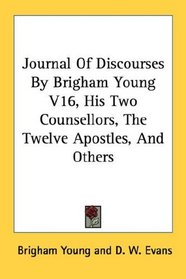 Journal Of Discourses By Brigham Young V16, His Two Counsellors, The Twelve Apostles, And Others